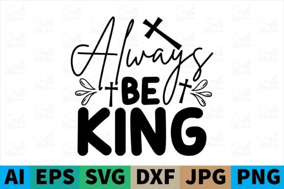 Always Be King Christian SVG: Graphics & Print Templates